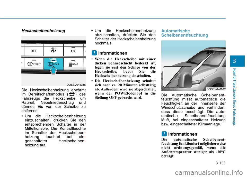 Hyundai Kona EV 2020 Betriebsanleitung (in German) 3-153
Komfortfunktionen Ihres Fahrzeugs
3
Heckscheibenheizung
Die Heckscheibenheizung erwärmt
im Bereitschaftsmodus ( ) des
Fahrzeugs die Heckscheibe, um
Raureif, Nebelniederschlag und
dünnes Eis vo Hyundai Kona EV 2020 Betriebsanleitung (in German) 3-153
Komfortfunktionen Ihres Fahrzeugs
3
Heckscheibenheizung
Die Heckscheibenheizung erwärmt
im Bereitschaftsmodus ( ) des
Fahrzeugs die Heckscheibe, um
Raureif, Nebelniederschlag und
dünnes Eis vo