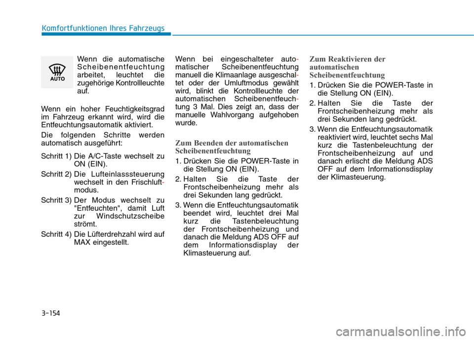 Hyundai Kona EV 2020 Betriebsanleitung (in German) 3-154
Komfortfunktionen Ihres Fahrzeugs
Wenn die automatische
Scheibenentfeuchtung
arbeitet, leuchtet die
zugehörige Kontrollleuchte
auf.
Wenn ein hoher Feuchtigkeitsgrad
im Fahrzeug erkannt wird, wi Hyundai Kona EV 2020 Betriebsanleitung (in German) 3-154
Komfortfunktionen Ihres Fahrzeugs
Wenn die automatische
Scheibenentfeuchtung
arbeitet, leuchtet die
zugehörige Kontrollleuchte
auf.
Wenn ein hoher Feuchtigkeitsgrad
im Fahrzeug erkannt wird, wi