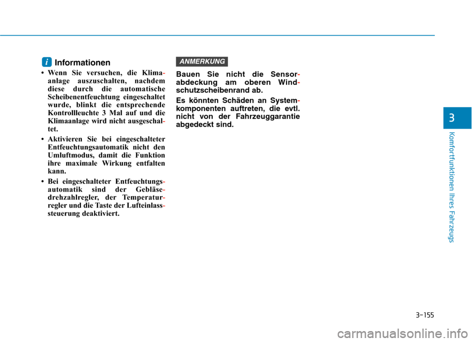 Hyundai Kona EV 2020  Betriebsanleitung (in German) 3-155
Komfortfunktionen Ihres Fahrzeugs
3
Informationen
• Wenn Sie versuchen, die Klima-
anlage auszuschalten, nachdem
diese durch die automatische
Scheibenentfeuchtung eingeschaltet
wurde, blinkt d