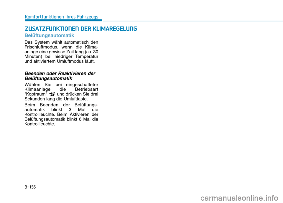Hyundai Kona EV 2020 Betriebsanleitung (in German) 3-156
Komfortfunktionen Ihres Fahrzeugs
Belüftungsautomatik
Das System wählt automatisch den
Frischluftmodus, wenn die Klima-
anlage eine gewisse Zeit lang (ca. 30
Minuten) bei niedriger Temperatur
Hyundai Kona EV 2020 Betriebsanleitung (in German) 3-156
Komfortfunktionen Ihres Fahrzeugs
Belüftungsautomatik
Das System wählt automatisch den
Frischluftmodus, wenn die Klima-
anlage eine gewisse Zeit lang (ca. 30
Minuten) bei niedriger Temperatur
