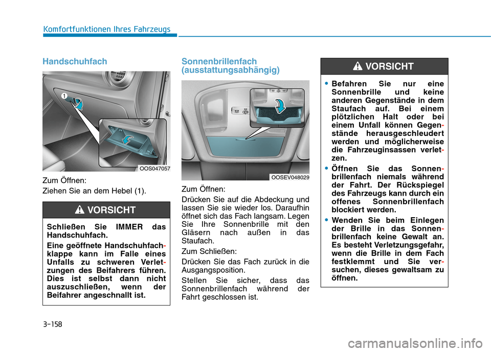 Hyundai Kona EV 2020 Betriebsanleitung (in German) 3-158
Komfortfunktionen Ihres Fahrzeugs
Handschuhfach
Zum Öffnen:
Ziehen Sie an dem Hebel (1).
Sonnenbrillenfach
(ausstattungsabhängig)
Zum Öffnen:
Drücken Sie auf die Abdeckung und
lassen Sie sie Hyundai Kona EV 2020 Betriebsanleitung (in German) 3-158
Komfortfunktionen Ihres Fahrzeugs
Handschuhfach
Zum Öffnen:
Ziehen Sie an dem Hebel (1).
Sonnenbrillenfach
(ausstattungsabhängig)
Zum Öffnen:
Drücken Sie auf die Abdeckung und
lassen Sie sie