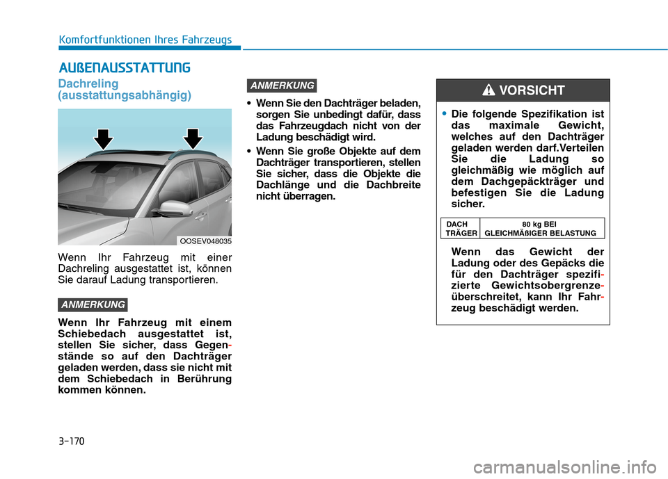 Hyundai Kona EV 2020 Betriebsanleitung (in German) 3-170
Komfortfunktionen Ihres Fahrzeugs
Dachreling
(ausstattungsabhängig)
Wenn Ihr Fahrzeug mit einer
Dachreling ausgestattet ist, können
Sie darauf Ladung transportieren.
Wenn Ihr Fahrzeug mit eine Hyundai Kona EV 2020 Betriebsanleitung (in German) 3-170
Komfortfunktionen Ihres Fahrzeugs
Dachreling
(ausstattungsabhängig)
Wenn Ihr Fahrzeug mit einer
Dachreling ausgestattet ist, können
Sie darauf Ladung transportieren.
Wenn Ihr Fahrzeug mit eine