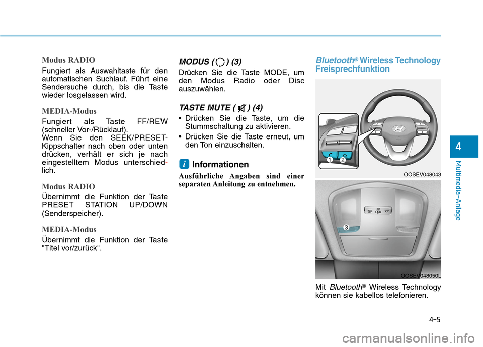 Hyundai Kona EV 2020  Betriebsanleitung (in German) 4-5
Multimedia-Anlage
4
Modus RADIO
Fungiert als Auswahltaste für den
automatischen Suchlauf. Führt eine
Sendersuche durch, bis die Taste
wieder losgelassen wird.
MEDIA-Modus
Fungiert als Taste FF/R