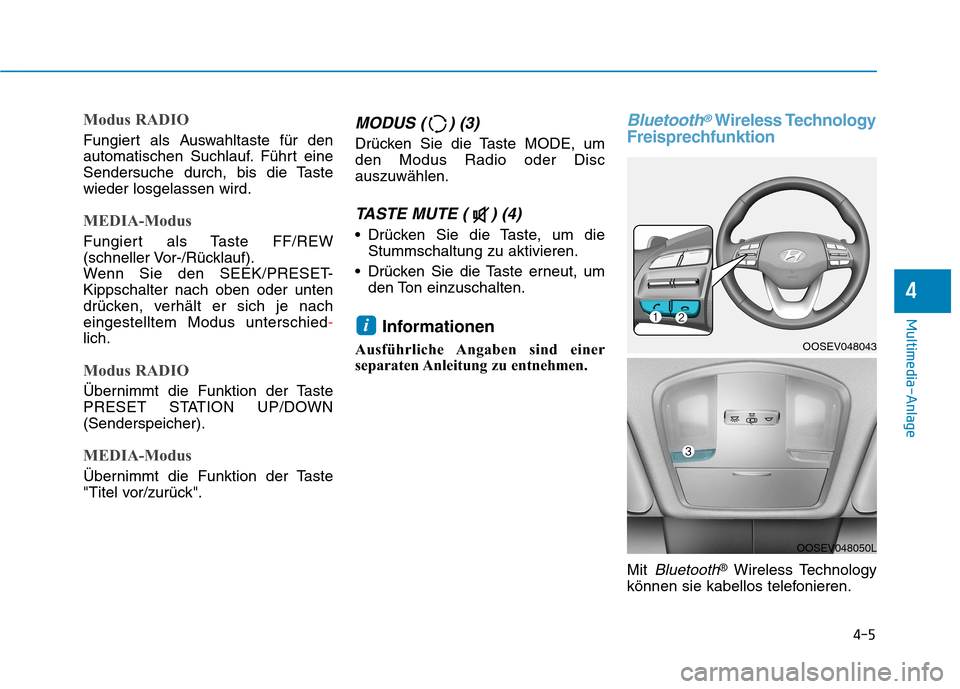 Hyundai Kona EV 2020 Betriebsanleitung (in German) 4-5
Multimedia-Anlage
4
Modus RADIO
Fungiert als Auswahltaste für den
automatischen Suchlauf. Führt eine
Sendersuche durch, bis die Taste
wieder losgelassen wird.
MEDIA-Modus
Fungiert als Taste FF/R Hyundai Kona EV 2020 Betriebsanleitung (in German) 4-5
Multimedia-Anlage
4
Modus RADIO
Fungiert als Auswahltaste für den
automatischen Suchlauf. Führt eine
Sendersuche durch, bis die Taste
wieder losgelassen wird.
MEDIA-Modus
Fungiert als Taste FF/R