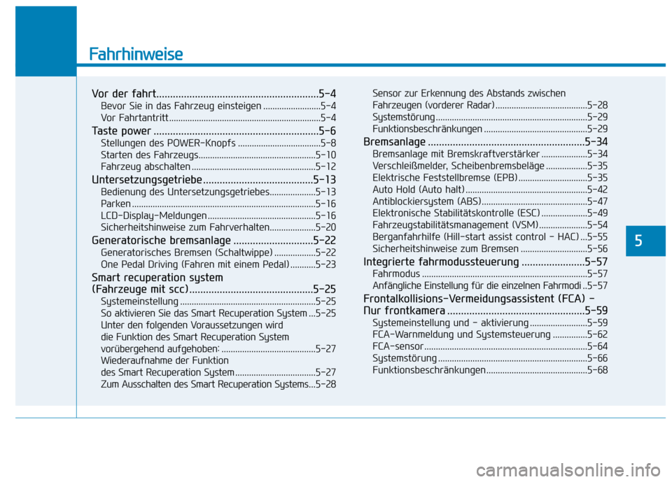 Hyundai Kona EV 2020  Betriebsanleitung (in German) Fahrhinweise
Vor der fahrt...........................................................5-4
Bevor Sie in das Fahrzeug einsteigen .........................5-4
Vor Fahrtantritt ............................