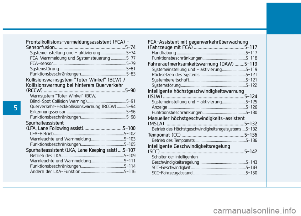 Hyundai Kona EV 2020  Betriebsanleitung (in German) 5
Frontalkollisions-vermeidungsassistent (FCA) -
Sensorfusion.........................................................5-74
Systemeinstellung und - aktivierung .........................5-74
FCA-Warnmel