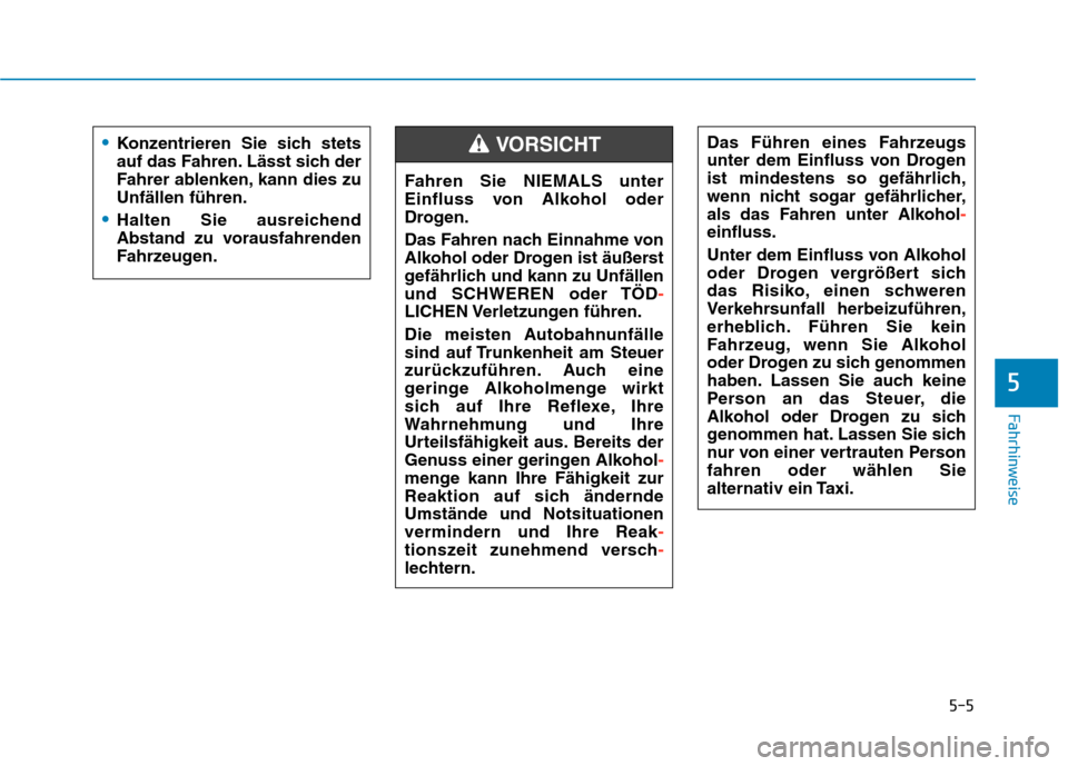 Hyundai Kona EV 2020  Betriebsanleitung (in German) 5-5
Fahrhinweise
5
Konzentrieren Sie sich stets
auf das Fahren. Lässt sich der
Fahrer ablenken, kann dies zu
Unfällen führen.
Halten Sie ausreichend
Abstand zu vorausfahrenden
Fahrzeugen.
Fahren Si