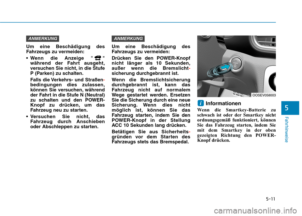 Hyundai Kona EV 2020 Betriebsanleitung (in German) 5-11
Fahrhinweise
5
Um eine Beschädigung des
Fahrzeugs zu vermeiden:
Wenn die Anzeige " "
während der Fahrt ausgeht,
versuchen Sie nicht, in die Stufe
P (Parken) zu schalten.
Falls die Verkehrs- un Hyundai Kona EV 2020 Betriebsanleitung (in German) 5-11
Fahrhinweise
5
Um eine Beschädigung des
Fahrzeugs zu vermeiden:
Wenn die Anzeige " "
während der Fahrt ausgeht,
versuchen Sie nicht, in die Stufe
P (Parken) zu schalten.
Falls die Verkehrs- un