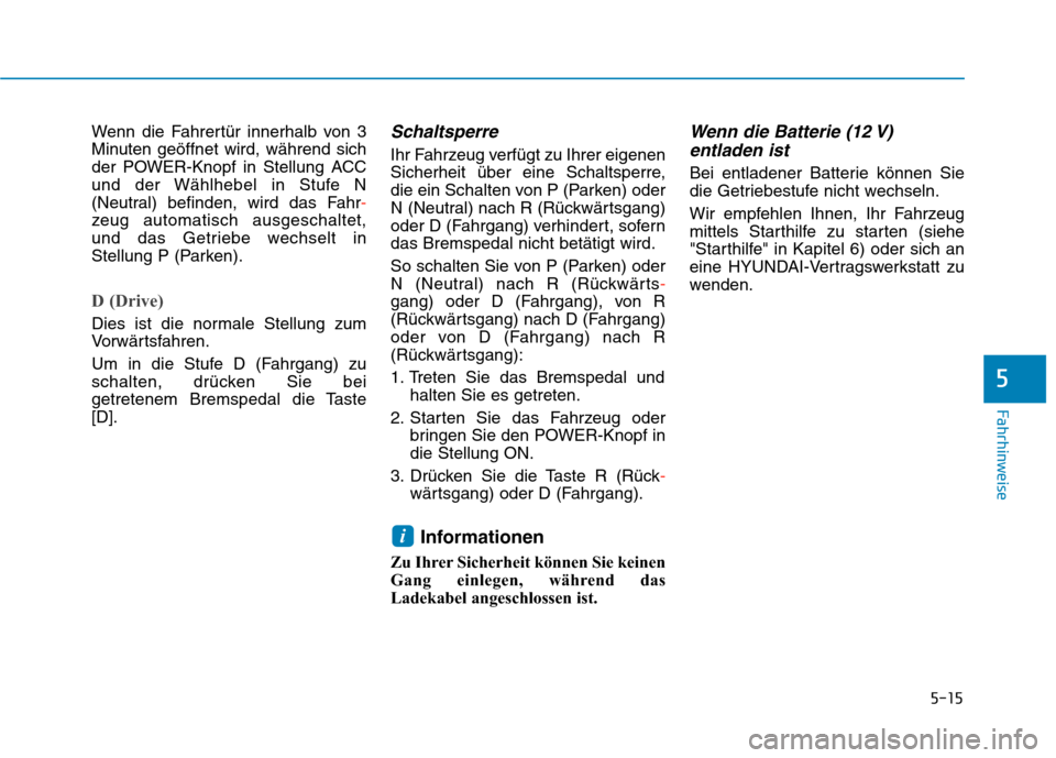 Hyundai Kona EV 2020  Betriebsanleitung (in German) 5-15
Fahrhinweise
5
Wenn die Fahrertür innerhalb von 3
Minuten geöffnet wird, während sich
der POWER-Knopf in Stellung ACC
und der Wählhebel in Stufe N
(Neutral) befinden, wird das Fahr-
zeug auto