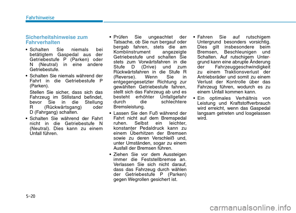 Hyundai Kona EV 2020 Betriebsanleitung (in German) 5-20
Sicherheitshinweise zum
Fahrverhalten
Schalten Sie niemals bei
betätigtem Gaspedal aus der
Getriebestufe P (Parken) oder
N (Neutral) in eine andere
Getriebestufe.
Schalten Sie niemals währen Hyundai Kona EV 2020 Betriebsanleitung (in German) 5-20
Sicherheitshinweise zum
Fahrverhalten
Schalten Sie niemals bei
betätigtem Gaspedal aus der
Getriebestufe P (Parken) oder
N (Neutral) in eine andere
Getriebestufe.
Schalten Sie niemals währen