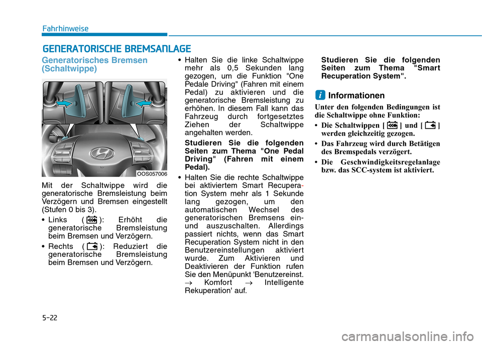 Hyundai Kona EV 2020 Betriebsanleitung (in German) 5-22
Generatorisches Bremsen
(Schaltwippe)
Mit der Schaltwippe wird die
generatorische Bremsleistung beim
Verzögern und Bremsen eingestellt
(Stufen 0 bis 3).
Links ( ): Erhöht die
generatorische Br Hyundai Kona EV 2020 Betriebsanleitung (in German) 5-22
Generatorisches Bremsen
(Schaltwippe)
Mit der Schaltwippe wird die
generatorische Bremsleistung beim
Verzögern und Bremsen eingestellt
(Stufen 0 bis 3).
Links ( ): Erhöht die
generatorische Br