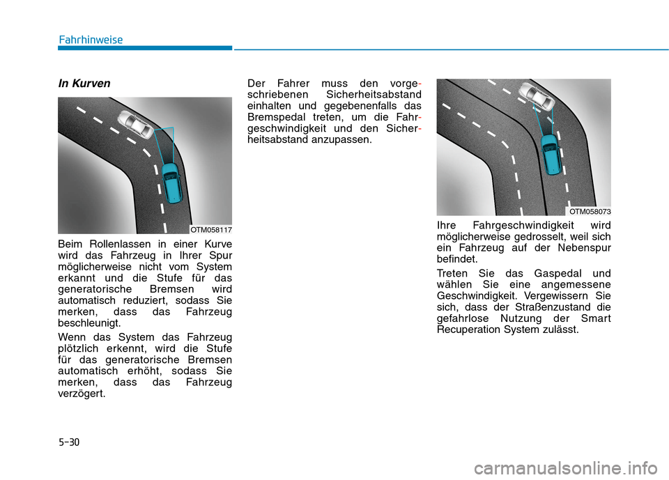 Hyundai Kona EV 2020 Betriebsanleitung (in German) 5-30
In Kurven
Beim Rollenlassen in einer Kurve
wird das Fahrzeug in Ihrer Spur
möglicherweise nicht vom System
erkannt und die Stufe für das
generatorische Bremsen wird
automatisch reduziert, sodas Hyundai Kona EV 2020 Betriebsanleitung (in German) 5-30
In Kurven
Beim Rollenlassen in einer Kurve
wird das Fahrzeug in Ihrer Spur
möglicherweise nicht vom System
erkannt und die Stufe für das
generatorische Bremsen wird
automatisch reduziert, sodas
