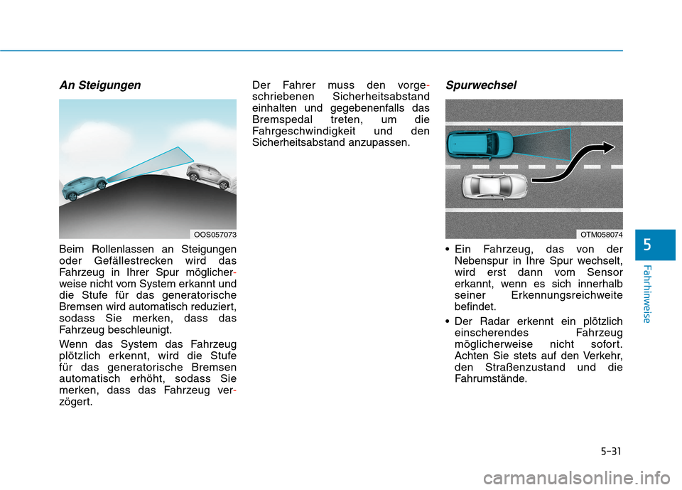 Hyundai Kona EV 2020 Betriebsanleitung (in German) 5-31
Fahrhinweise
An Steigungen
Beim Rollenlassen an Steigungen
oder Gefällestrecken wird das
Fahrzeug in Ihrer Spur möglicher-
weise nicht vom System erkannt und
die Stufe für das generatorische
B Hyundai Kona EV 2020 Betriebsanleitung (in German) 5-31
Fahrhinweise
An Steigungen
Beim Rollenlassen an Steigungen
oder Gefällestrecken wird das
Fahrzeug in Ihrer Spur möglicher-
weise nicht vom System erkannt und
die Stufe für das generatorische
B