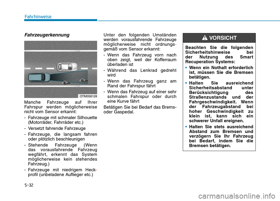 Hyundai Kona EV 2020 Betriebsanleitung (in German) 5-32
Fahrzeugerkennung
Manche Fahrzeuge auf Ihrer
Fahrspur werden möglicherweise
nicht vom Sensor erkannt:
- Fahrzeuge mit schmaler Silhouette
(Motorräder, Fahrräder etc.)
- Versetzt fahrende Fahrz Hyundai Kona EV 2020 Betriebsanleitung (in German) 5-32
Fahrzeugerkennung
Manche Fahrzeuge auf Ihrer
Fahrspur werden möglicherweise
nicht vom Sensor erkannt:
- Fahrzeuge mit schmaler Silhouette
(Motorräder, Fahrräder etc.)
- Versetzt fahrende Fahrz