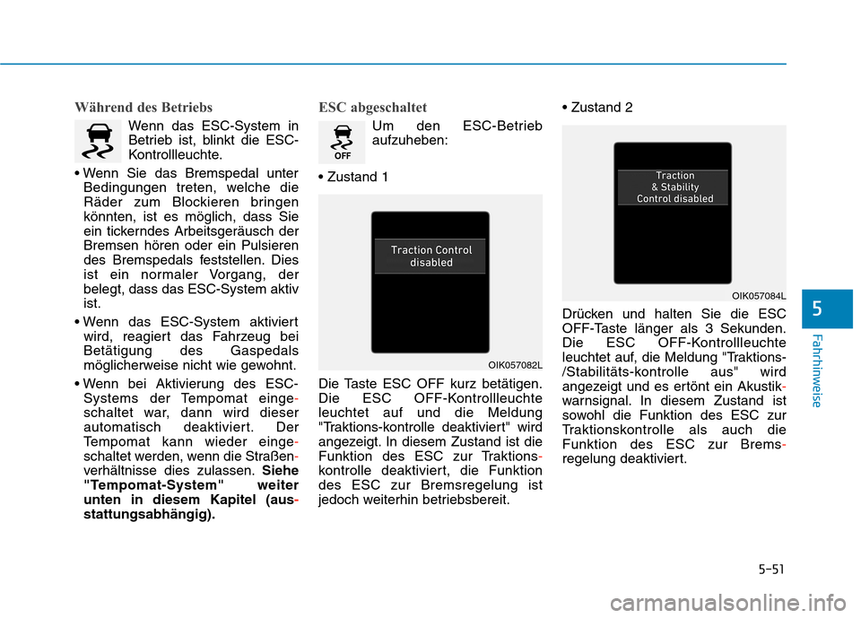 Hyundai Kona EV 2020 Betriebsanleitung (in German) 5-51
Fahrhinweise
Während des Betriebs
Wenn das ESC-System in
Betrieb ist, blinkt die ESC-
Kontrollleuchte.
Bedingungen treten, welche die
Räder zum Blockieren bringen
könnten, ist es möglich, da Hyundai Kona EV 2020 Betriebsanleitung (in German) 5-51
Fahrhinweise
Während des Betriebs
Wenn das ESC-System in
Betrieb ist, blinkt die ESC-
Kontrollleuchte.
Bedingungen treten, welche die
Räder zum Blockieren bringen
könnten, ist es möglich, da