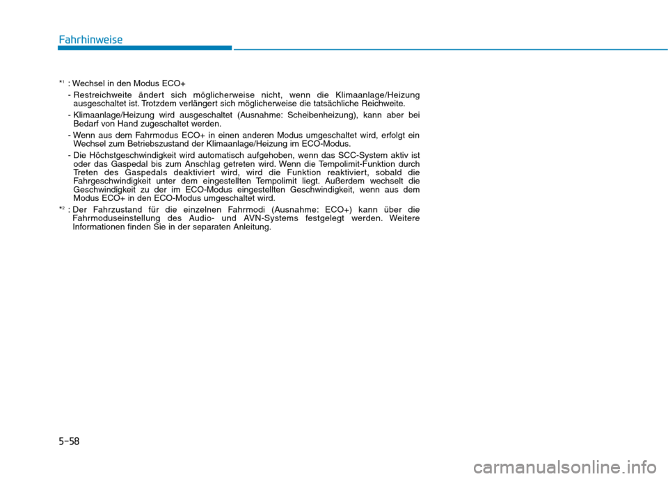 Hyundai Kona EV 2020 Betriebsanleitung (in German) 5-58
Fahrhinweise
*1: Wechsel in den Modus ECO+
- Restreichweite ändert sich möglicherweise nicht, wenn die Klimaanlage/Heizung
ausgeschaltet ist. Trotzdem verlängert sich möglicherweise die tatsà Hyundai Kona EV 2020 Betriebsanleitung (in German) 5-58
Fahrhinweise
*1: Wechsel in den Modus ECO+
- Restreichweite ändert sich möglicherweise nicht, wenn die Klimaanlage/Heizung
ausgeschaltet ist. Trotzdem verlängert sich möglicherweise die tatsÃ