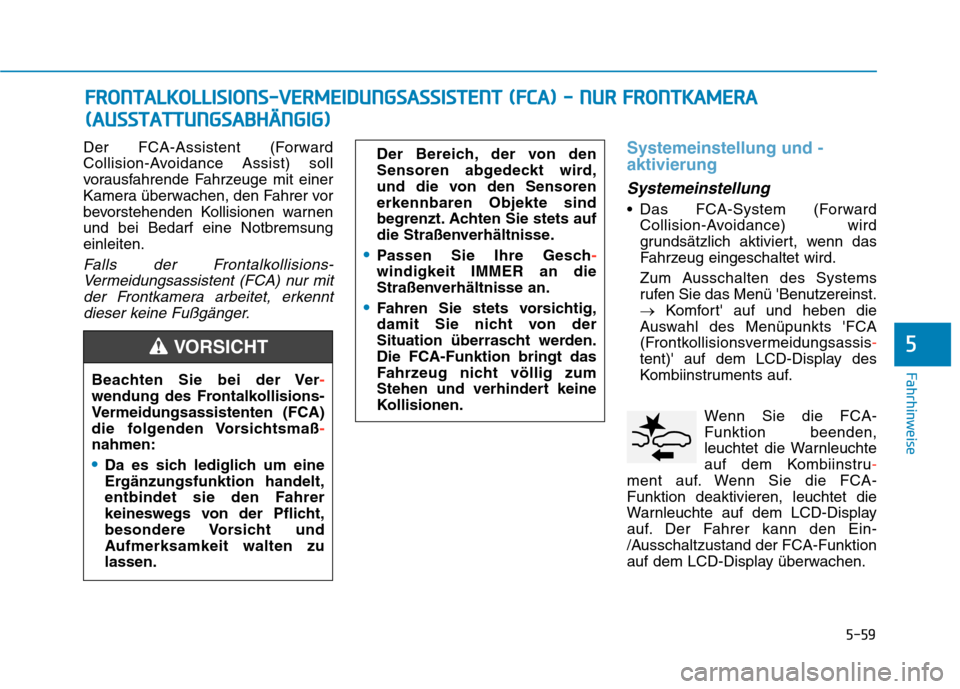 Hyundai Kona EV 2020 Betriebsanleitung (in German) 5-59
Fahrhinweise
Der FCA-Assistent (Forward
Collision-Avoidance Assist) soll
vorausfahrende Fahrzeuge mit einer
Kamera überwachen, den Fahrer vor
bevorstehenden Kollisionen warnen
und bei Bedarf ein Hyundai Kona EV 2020 Betriebsanleitung (in German) 5-59
Fahrhinweise
Der FCA-Assistent (Forward
Collision-Avoidance Assist) soll
vorausfahrende Fahrzeuge mit einer
Kamera überwachen, den Fahrer vor
bevorstehenden Kollisionen warnen
und bei Bedarf ein