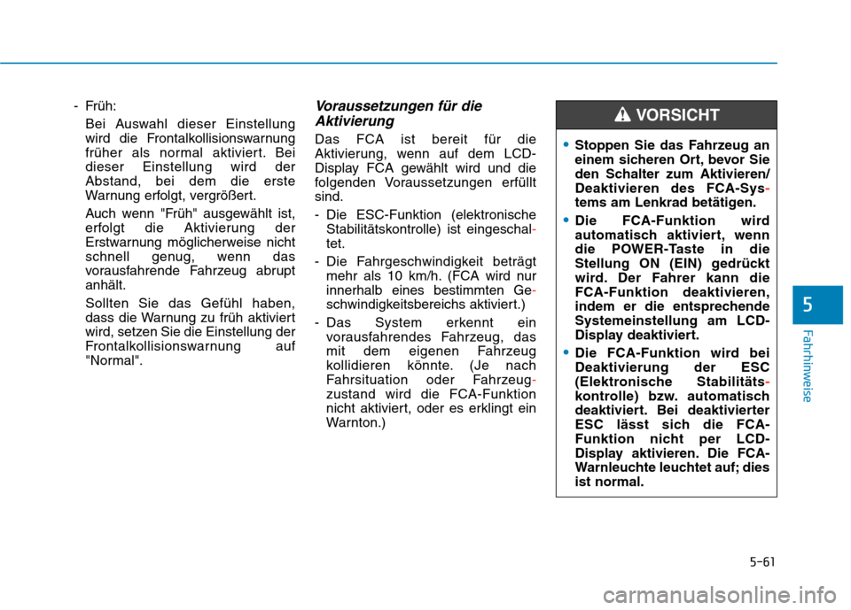 Hyundai Kona EV 2020 Betriebsanleitung (in German) 5-61
Fahrhinweise
- Früh:
Bei Auswahl dieser Einstellung
wird die Frontalkollisionswarnung
früher als normal aktiviert. Bei
dieser Einstellung wird der
Abstand, bei dem die erste
Warnung erfolgt, ve Hyundai Kona EV 2020 Betriebsanleitung (in German) 5-61
Fahrhinweise
- Früh:
Bei Auswahl dieser Einstellung
wird die Frontalkollisionswarnung
früher als normal aktiviert. Bei
dieser Einstellung wird der
Abstand, bei dem die erste
Warnung erfolgt, ve