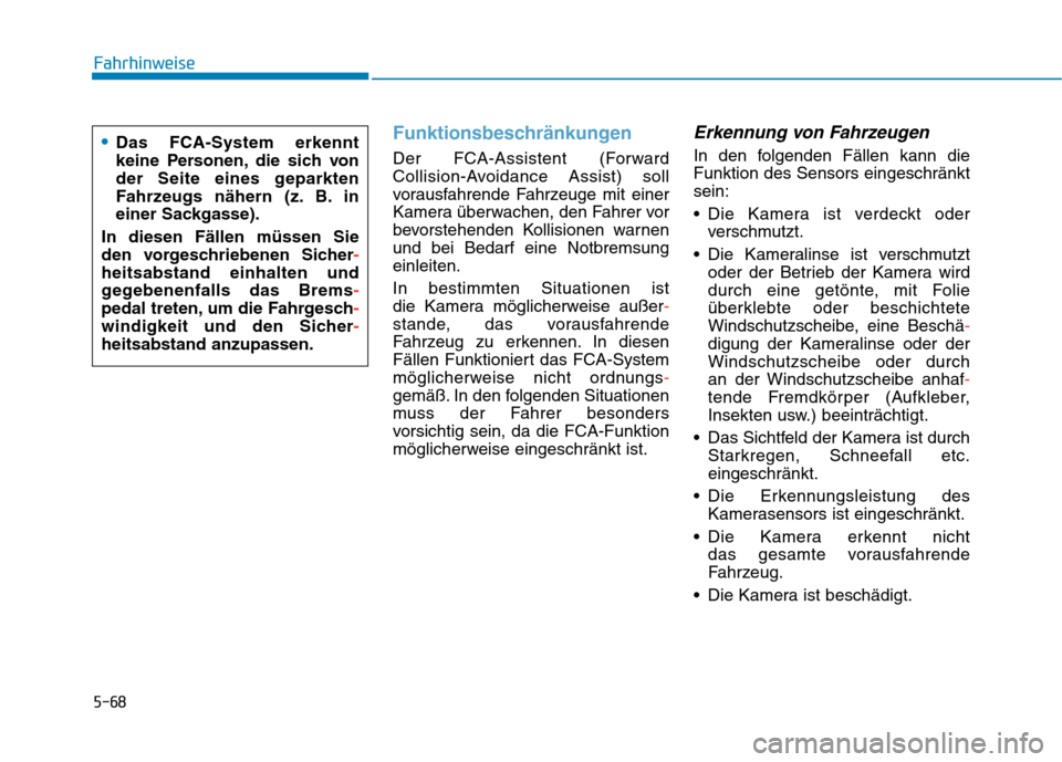 Hyundai Kona EV 2020 Betriebsanleitung (in German) 5-68
Funktionsbeschränkungen
Der FCA-Assistent (Forward
Collision-Avoidance Assist) soll
vorausfahrende Fahrzeuge mit einer
Kamera überwachen, den Fahrer vor
bevorstehenden Kollisionen warnen
und be Hyundai Kona EV 2020 Betriebsanleitung (in German) 5-68
Funktionsbeschränkungen
Der FCA-Assistent (Forward
Collision-Avoidance Assist) soll
vorausfahrende Fahrzeuge mit einer
Kamera überwachen, den Fahrer vor
bevorstehenden Kollisionen warnen
und be