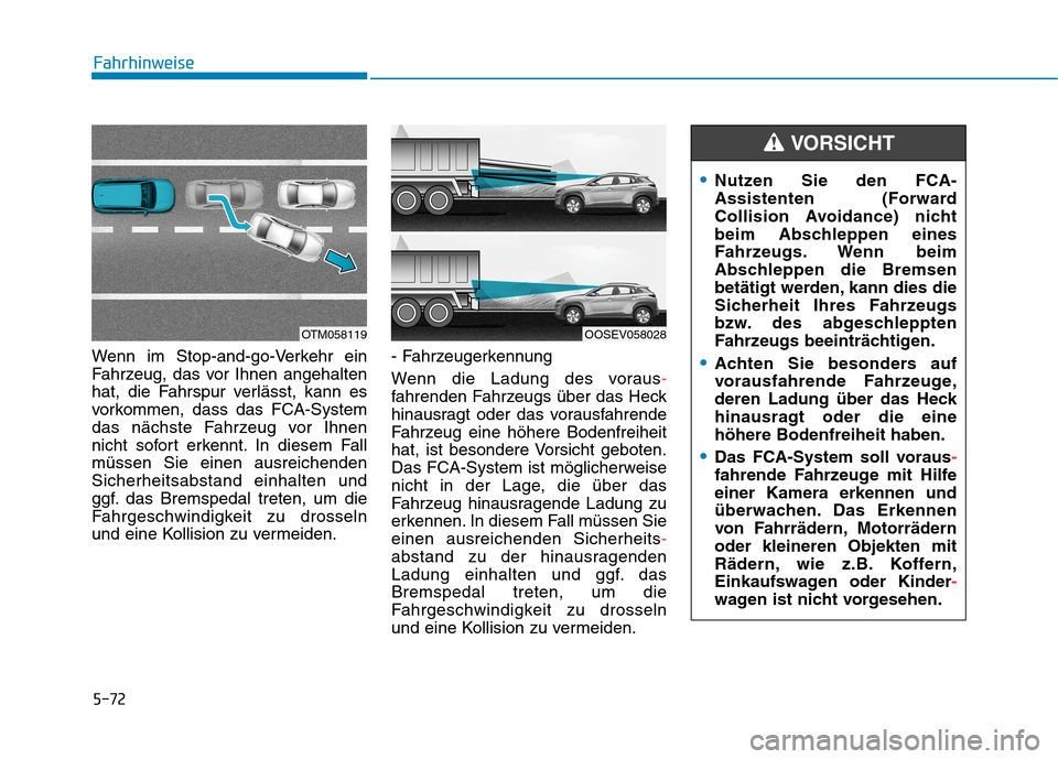 Hyundai Kona EV 2020 Betriebsanleitung (in German) 5-72
Wenn im Stop-and-go-Verkehr ein
Fahrzeug, das vor Ihnen angehalten
hat, die Fahrspur verlässt, kann es
vorkommen, dass das FCA-System
das nächste Fahrzeug vor Ihnen
nicht sofort erkennt. In die Hyundai Kona EV 2020 Betriebsanleitung (in German) 5-72
Wenn im Stop-and-go-Verkehr ein
Fahrzeug, das vor Ihnen angehalten
hat, die Fahrspur verlässt, kann es
vorkommen, dass das FCA-System
das nächste Fahrzeug vor Ihnen
nicht sofort erkennt. In die