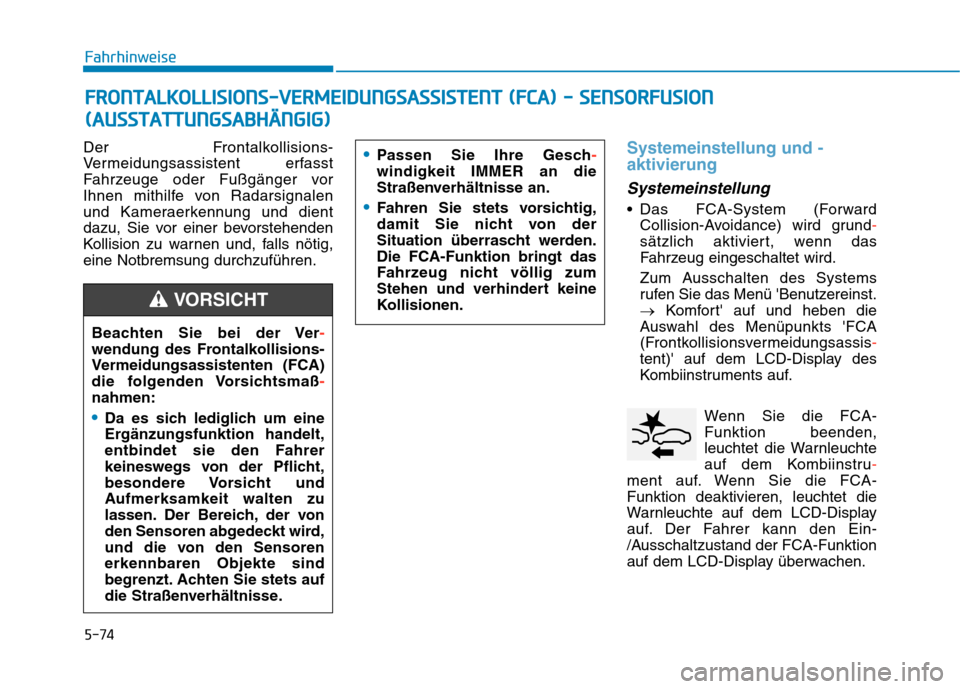 Hyundai Kona EV 2020 Betriebsanleitung (in German) 5-74
Fahrhinweise
Der Frontalkollisions-
Vermeidungsassistent erfasst
Fahrzeuge oder Fußgänger vor
Ihnen mithilfe von Radarsignalen
und Kameraerkennung und dient
dazu, Sie vor einer bevorstehenden
K Hyundai Kona EV 2020 Betriebsanleitung (in German) 5-74
Fahrhinweise
Der Frontalkollisions-
Vermeidungsassistent erfasst
Fahrzeuge oder Fußgänger vor
Ihnen mithilfe von Radarsignalen
und Kameraerkennung und dient
dazu, Sie vor einer bevorstehenden
K