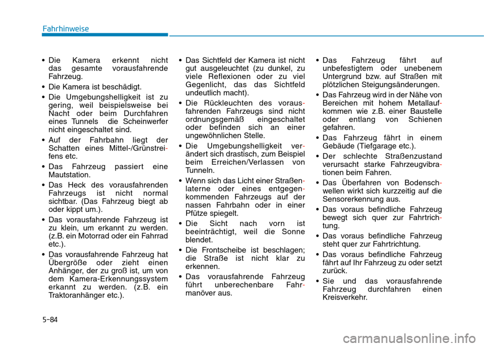 Hyundai Kona EV 2020 Betriebsanleitung (in German) 5-84
Fahrhinweise
Die Kamera erkennt nicht
das gesamte vorausfahrende
Fahrzeug.
Die Kamera ist beschädigt.
Die Umgebungshelligkeit ist zu
gering, weil beispielsweise bei
Nacht oder beim Durchfahr Hyundai Kona EV 2020 Betriebsanleitung (in German) 5-84
Fahrhinweise
Die Kamera erkennt nicht
das gesamte vorausfahrende
Fahrzeug.
Die Kamera ist beschädigt.
Die Umgebungshelligkeit ist zu
gering, weil beispielsweise bei
Nacht oder beim Durchfahr