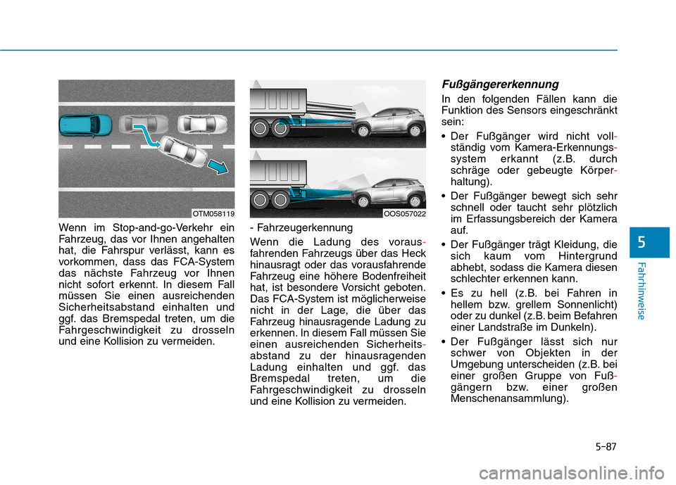 Hyundai Kona EV 2020 Betriebsanleitung (in German) 5-87
Fahrhinweise
5
Wenn im Stop-and-go-Verkehr ein
Fahrzeug, das vor Ihnen angehalten
hat, die Fahrspur verlässt, kann es
vorkommen, dass das FCA-System
das nächste Fahrzeug vor Ihnen
nicht sofort Hyundai Kona EV 2020 Betriebsanleitung (in German) 5-87
Fahrhinweise
5
Wenn im Stop-and-go-Verkehr ein
Fahrzeug, das vor Ihnen angehalten
hat, die Fahrspur verlässt, kann es
vorkommen, dass das FCA-System
das nächste Fahrzeug vor Ihnen
nicht sofort