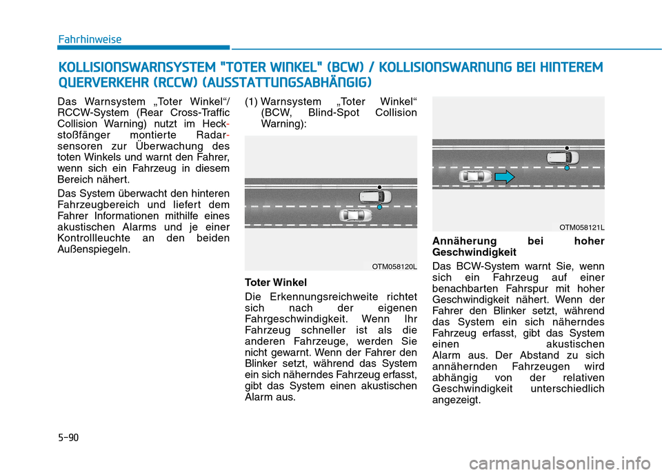 Hyundai Kona EV 2020 Betriebsanleitung (in German) 5-90
Fahrhinweise
Das Warnsystem „Toter Winkel“/
RCCW-System (Rear Cross-Traffic
Collision Warning) nutzt im Heck-
stoßfänger montierte Radar-
sensoren zur Überwachung des
toten Winkels und war Hyundai Kona EV 2020 Betriebsanleitung (in German) 5-90
Fahrhinweise
Das Warnsystem „Toter Winkel“/
RCCW-System (Rear Cross-Traffic
Collision Warning) nutzt im Heck-
stoßfänger montierte Radar-
sensoren zur Überwachung des
toten Winkels und war