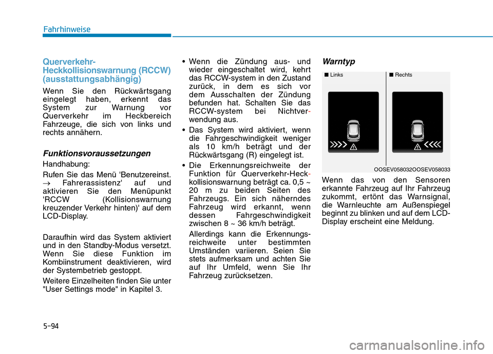 Hyundai Kona EV 2020  Betriebsanleitung (in German) 5-94
Querverkehr-
Heckkollisionswarnung (RCCW)
(ausstattungsabhängig)
Wenn Sie den Rückwärtsgang
eingelegt haben, erkennt das
System zur Warnung vor
Querverkehr im Heckbereich
Fahrzeuge, die sich v