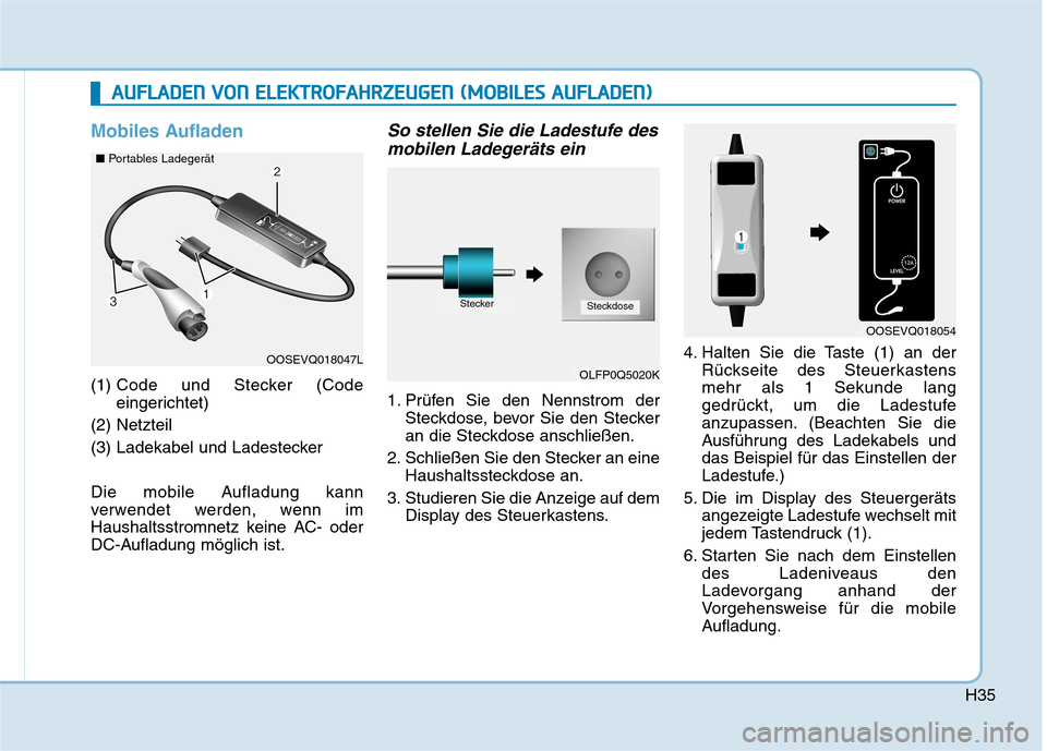 Hyundai Kona EV 2020  Betriebsanleitung (in German) H35
Mobiles Aufladen
(1) Code und Stecker (Code
eingerichtet)
(2) Netzteil
(3) Ladekabel und Ladestecker
Die mobile Aufladung kann
verwendet werden, wenn im
Haushaltsstromnetz keine AC- oder
DC-Auflad