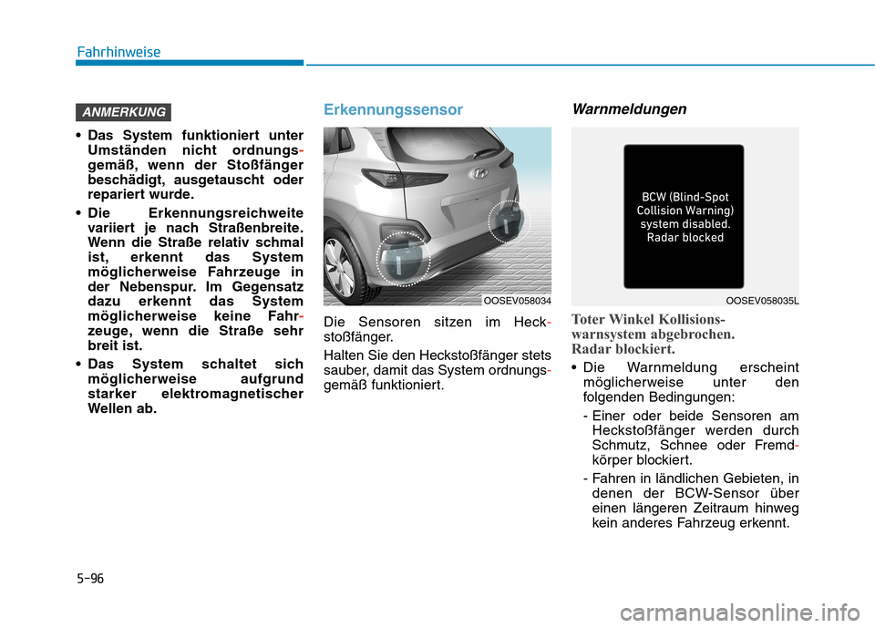 Hyundai Kona EV 2020 Betriebsanleitung (in German) 5-96
Das System funktioniert unter
Umständen nicht ordnungs-
gemäß, wenn der Stoßfänger
beschädigt, ausgetauscht oder
repariert wurde.
Die Erkennungsreichweite
variiert je nach Straßenbreite. Hyundai Kona EV 2020 Betriebsanleitung (in German) 5-96
Das System funktioniert unter
Umständen nicht ordnungs-
gemäß, wenn der Stoßfänger
beschädigt, ausgetauscht oder
repariert wurde.
Die Erkennungsreichweite
variiert je nach Straßenbreite.