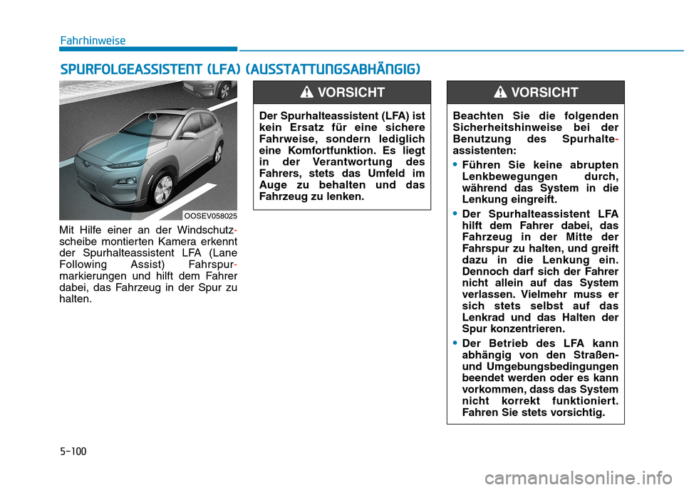 Hyundai Kona EV 2020  Betriebsanleitung (in German) 5-100
Mit Hilfe einer an der Windschutz-
scheibe montierten Kamera erkennt
der Spurhalteassistent LFA (Lane
Following Assist) Fahrspur-
markierungen und hilft dem Fahrer
dabei, das Fahrzeug in der Spu