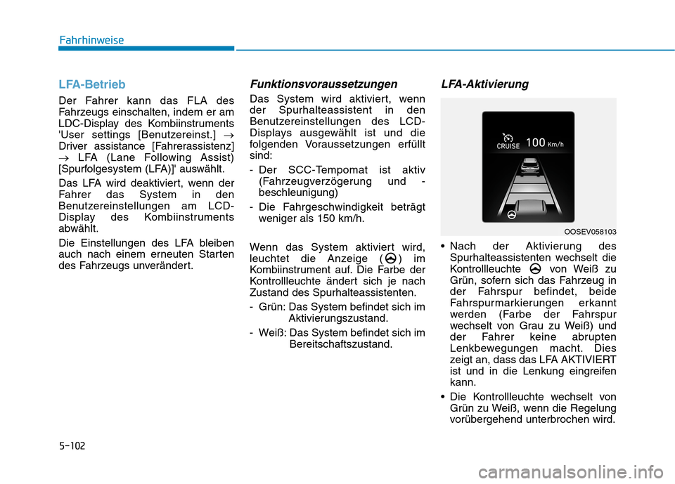 Hyundai Kona EV 2020  Betriebsanleitung (in German) 5-102
LFA-Betrieb
Der Fahrer kann das FLA des
Fahrzeugs einschalten, indem er am
LDC-Display des Kombiinstruments
User settings [Benutzereinst.] →
Driver assistance [Fahrerassistenz]
→LFA (Lane F
