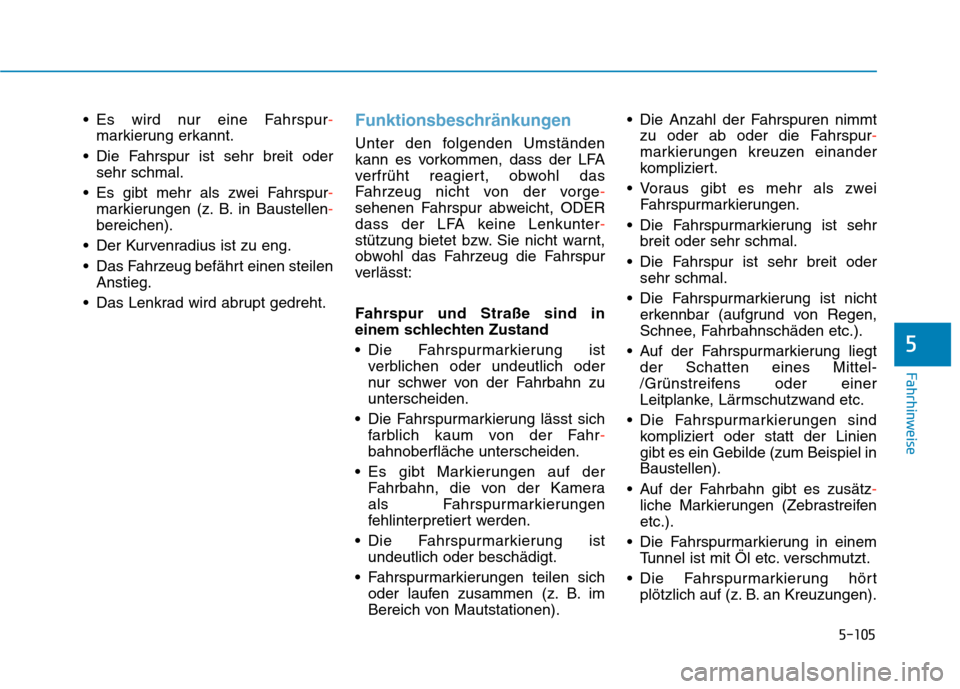 Hyundai Kona EV 2020 Betriebsanleitung (in German) 5-105
Fahrhinweise
Es wird nur eine Fahrspur-
markierung erkannt.
Die Fahrspur ist sehr breit oder
sehr schmal.
Es gibt mehr als zwei Fahrspur-
markierungen (z. B. in Baustellen-
bereichen).
Der K Hyundai Kona EV 2020 Betriebsanleitung (in German) 5-105
Fahrhinweise
Es wird nur eine Fahrspur-
markierung erkannt.
Die Fahrspur ist sehr breit oder
sehr schmal.
Es gibt mehr als zwei Fahrspur-
markierungen (z. B. in Baustellen-
bereichen).
Der K
