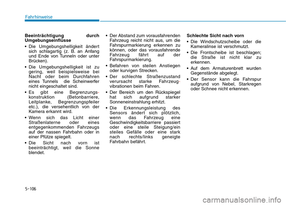Hyundai Kona EV 2020 Betriebsanleitung (in German) 5-106
Beeinträchtigung durch
Umgebungseinflüsse
Die Umgebungshelligkeit ändert
sich schlagartig (z. B. an Anfang
und Ende von Tunneln oder unter
Brücken).
Die Umgebungshelligkeit ist zu
gering, Hyundai Kona EV 2020 Betriebsanleitung (in German) 5-106
Beeinträchtigung durch
Umgebungseinflüsse
Die Umgebungshelligkeit ändert
sich schlagartig (z. B. an Anfang
und Ende von Tunneln oder unter
Brücken).
Die Umgebungshelligkeit ist zu
gering,