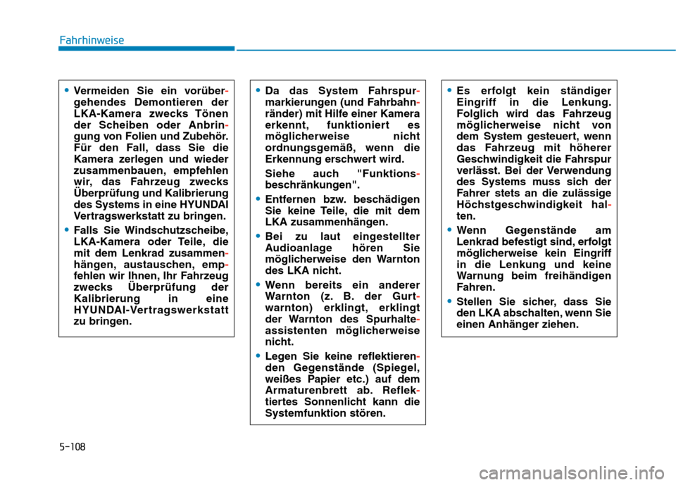 Hyundai Kona EV 2020  Betriebsanleitung (in German) 5-108
Fahrhinweise
Vermeiden Sie ein vorüber-
gehendes Demontieren der
LKA-Kamera zwecks Tönen
der Scheiben oder Anbrin-
gung von Folien und Zubehör.
Für den Fall, dass Sie die
Kamera zerlegen und