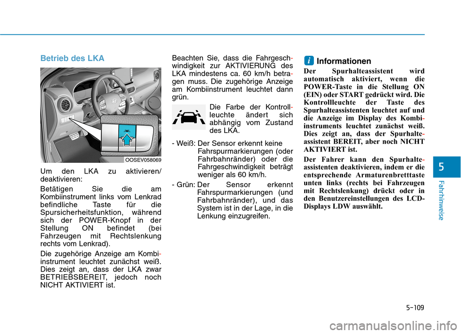 Hyundai Kona EV 2020  Betriebsanleitung (in German) 5-109
Fahrhinweise
Betrieb des LKA
Um den LKA zu aktivieren/
deaktivieren:
Betätigen Sie die am
Kombiinstrument links vom Lenkrad
befindliche Taste für die
Spursicherheitsfunktion, während
sich der