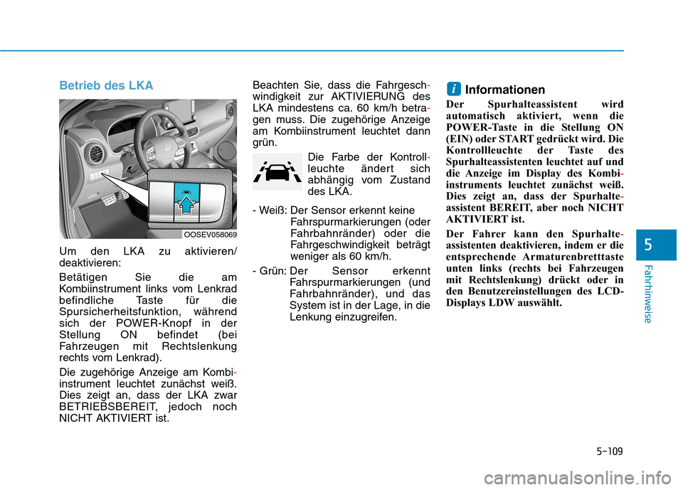 Hyundai Kona EV 2020 Betriebsanleitung (in German) 5-109
Fahrhinweise
Betrieb des LKA
Um den LKA zu aktivieren/
deaktivieren:
Betätigen Sie die am
Kombiinstrument links vom Lenkrad
befindliche Taste für die
Spursicherheitsfunktion, während
sich der Hyundai Kona EV 2020 Betriebsanleitung (in German) 5-109
Fahrhinweise
Betrieb des LKA
Um den LKA zu aktivieren/
deaktivieren:
Betätigen Sie die am
Kombiinstrument links vom Lenkrad
befindliche Taste für die
Spursicherheitsfunktion, während
sich der