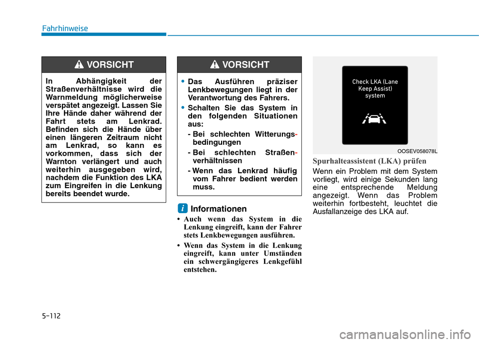 Hyundai Kona EV 2020  Betriebsanleitung (in German) 5-112
Informationen
• Auch wenn das System in die
Lenkung eingreift, kann der Fahrer
stets Lenkbewegungen ausführen.
• Wenn das System in die Lenkung
eingreift, kann unter Umständen 
ein schwerg