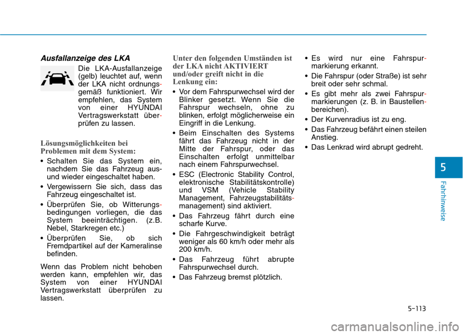 Hyundai Kona EV 2020 Betriebsanleitung (in German) 5-113
Fahrhinweise
Ausfallanzeige des LKA
Die LKA-Ausfallanzeige
(gelb) leuchtet auf, wenn
der LKA nicht ordnungs-
gemäß funktioniert. Wir
empfehlen, das System
von einer HYUNDAI
Vertragswerkstatt à Hyundai Kona EV 2020 Betriebsanleitung (in German) 5-113
Fahrhinweise
Ausfallanzeige des LKA
Die LKA-Ausfallanzeige
(gelb) leuchtet auf, wenn
der LKA nicht ordnungs-
gemäß funktioniert. Wir
empfehlen, das System
von einer HYUNDAI
Vertragswerkstatt Ã