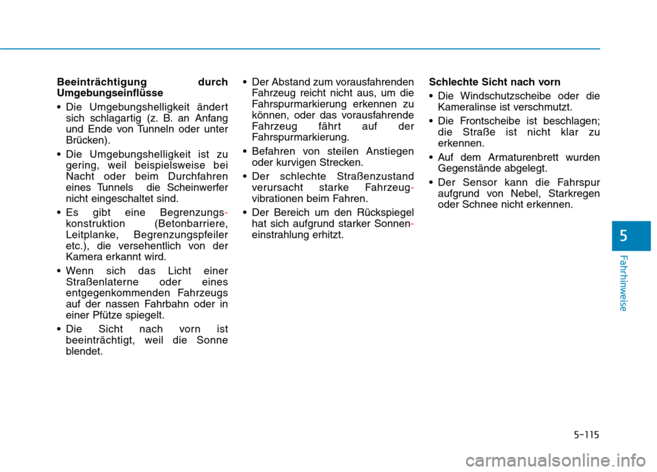 Hyundai Kona EV 2020 Betriebsanleitung (in German) 5-115
Fahrhinweise
Beeinträchtigung durch
Umgebungseinflüsse
Die Umgebungshelligkeit ändert
sich schlagartig (z. B. an Anfang
und Ende von Tunneln oder unter
Brücken).
Die Umgebungshelligkeit is Hyundai Kona EV 2020 Betriebsanleitung (in German) 5-115
Fahrhinweise
Beeinträchtigung durch
Umgebungseinflüsse
Die Umgebungshelligkeit ändert
sich schlagartig (z. B. an Anfang
und Ende von Tunneln oder unter
Brücken).
Die Umgebungshelligkeit is