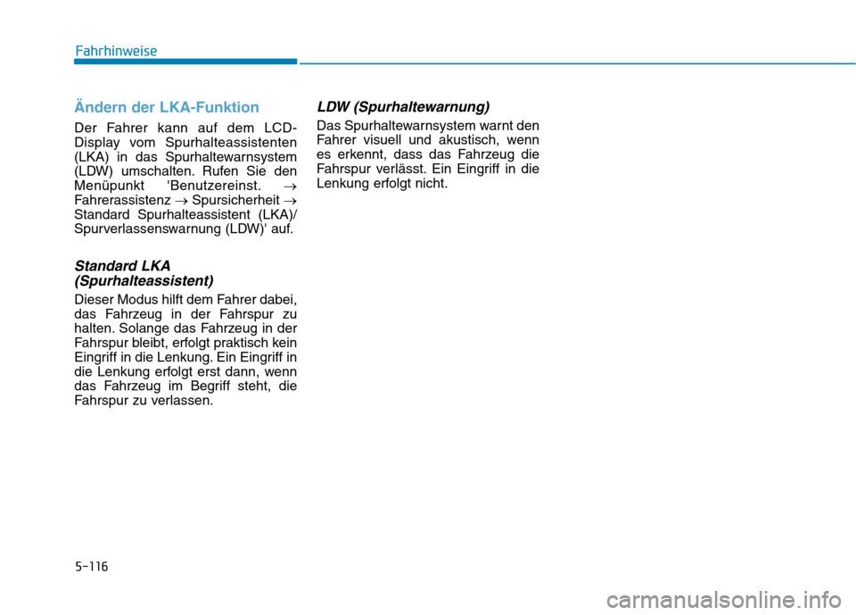 Hyundai Kona EV 2020  Betriebsanleitung (in German) 5-116
Ändern der LKA-Funktion
Der Fahrer kann auf dem LCD-
Display vom Spurhalteassistenten
(LKA) in das Spurhaltewarnsystem
(LDW) umschalten. Rufen Sie den
Menüpunkt Benutzereinst.→
Fahrerassist