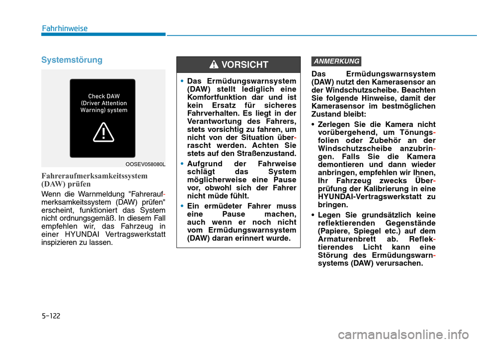 Hyundai Kona EV 2020 Betriebsanleitung (in German) 5-122
Systemstörung
Fahreraufmerksamkeitssystem
(DAW) prüfen
Wenn die Warnmeldung "Fahrerauf-
merksamkeitssystem (DAW) prüfen"
erscheint, funktioniert das System
nicht ordnungsgemäß. In diesem Fa Hyundai Kona EV 2020 Betriebsanleitung (in German) 5-122
Systemstörung
Fahreraufmerksamkeitssystem
(DAW) prüfen
Wenn die Warnmeldung "Fahrerauf-
merksamkeitssystem (DAW) prüfen"
erscheint, funktioniert das System
nicht ordnungsgemäß. In diesem Fa