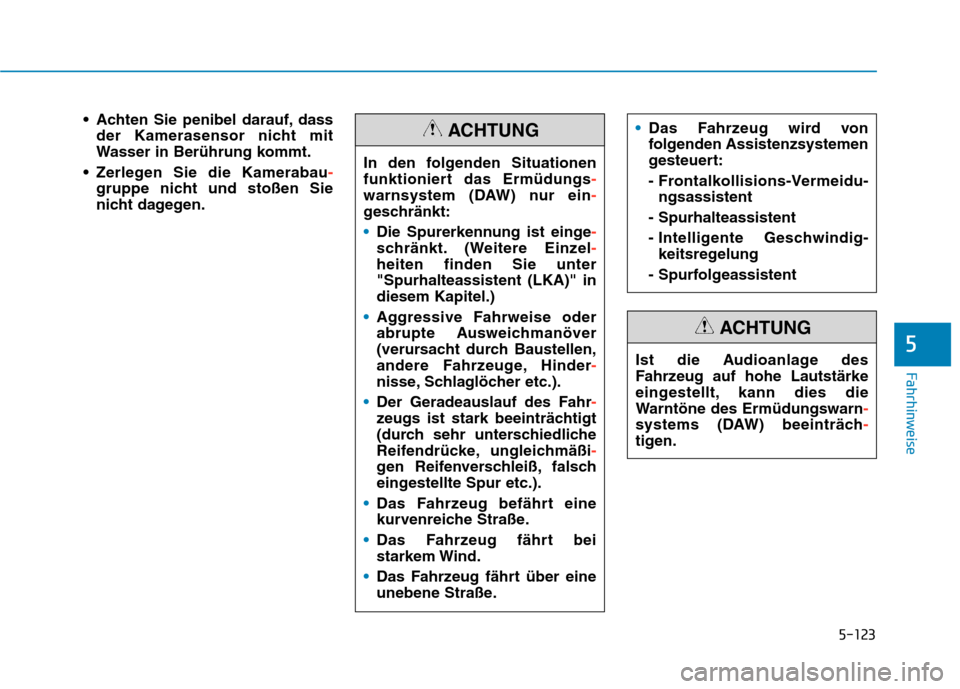 Hyundai Kona EV 2020  Betriebsanleitung (in German) 5-123
Fahrhinweise
 Achten Sie penibel darauf, dass
der Kamerasensor nicht mit
Wasser in Berührung kommt.
 Zerlegen Sie die Kamerabau-
gruppe nicht und stoßen Sie
nicht dagegen.
5
In den folgenden S