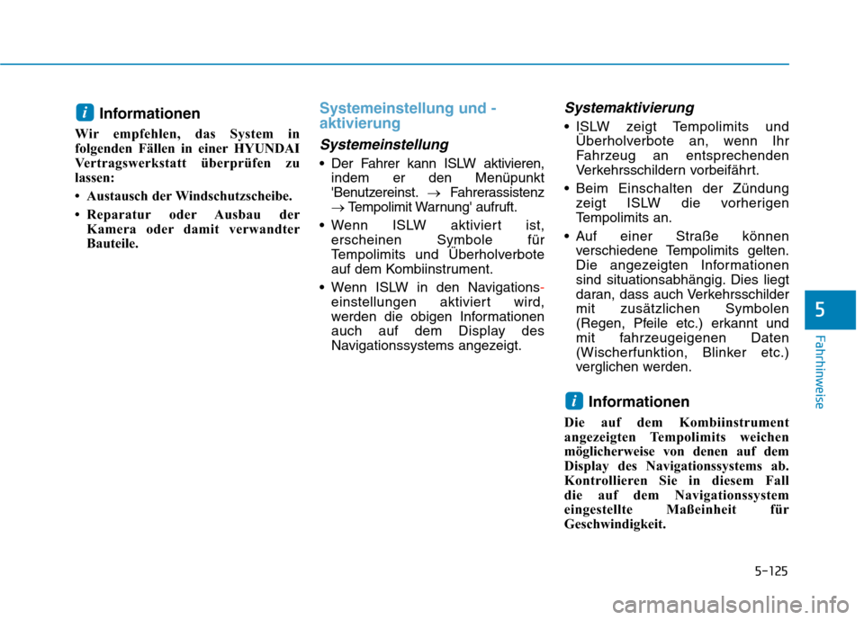 Hyundai Kona EV 2020 Betriebsanleitung (in German) 5-125
Fahrhinweise
Informationen
Wir empfehlen, das System in
folgenden Fällen in einer HYUNDAI
Vertragswerkstatt überprüfen zu
lassen:
• Austausch der Windschutzscheibe.
• Reparatur oder Ausb Hyundai Kona EV 2020 Betriebsanleitung (in German) 5-125
Fahrhinweise
Informationen
Wir empfehlen, das System in
folgenden Fällen in einer HYUNDAI
Vertragswerkstatt überprüfen zu
lassen:
• Austausch der Windschutzscheibe.
• Reparatur oder Ausb