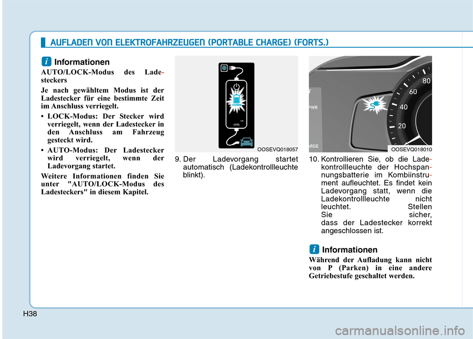 Hyundai Kona EV 2020  Betriebsanleitung (in German) H38
Informationen
AUTO/LOCK-Modus des Lade-
steckers
Je nach gewähltem Modus ist der
Ladestecker für eine bestimmte Zeit
im Anschluss  verriegelt.
• LOCK-Modus: Der Stecker wird
verriegelt, wenn d