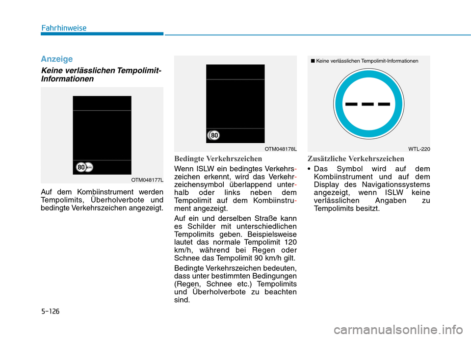 Hyundai Kona EV 2020 Betriebsanleitung (in German) 5-126
Anzeige
Keine verlässlichen Tempolimit-
Informationen
Auf dem Kombiinstrument werden
Tempolimits, Überholverbote und
bedingte Verkehrszeichen angezeigt.
Bedingte Verkehrszeichen
Wenn ISLW ein Hyundai Kona EV 2020 Betriebsanleitung (in German) 5-126
Anzeige
Keine verlässlichen Tempolimit-
Informationen
Auf dem Kombiinstrument werden
Tempolimits, Überholverbote und
bedingte Verkehrszeichen angezeigt.
Bedingte Verkehrszeichen
Wenn ISLW ein