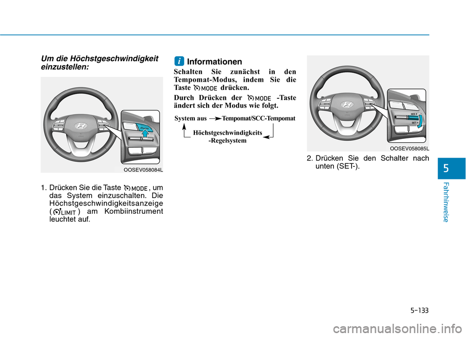 Hyundai Kona EV 2020 Betriebsanleitung (in German) 5-133
Fahrhinweise
5
Um die Höchstgeschwindigkeit
einzustellen:
1. Drücken Sie die Taste , um
das System einzuschalten. Die
Höchstgeschwindigkeitsanzeige
( ) am Kombiinstrument
leuchtet auf.
Infor Hyundai Kona EV 2020 Betriebsanleitung (in German) 5-133
Fahrhinweise
5
Um die Höchstgeschwindigkeit
einzustellen:
1. Drücken Sie die Taste , um
das System einzuschalten. Die
Höchstgeschwindigkeitsanzeige
( ) am Kombiinstrument
leuchtet auf.
Infor