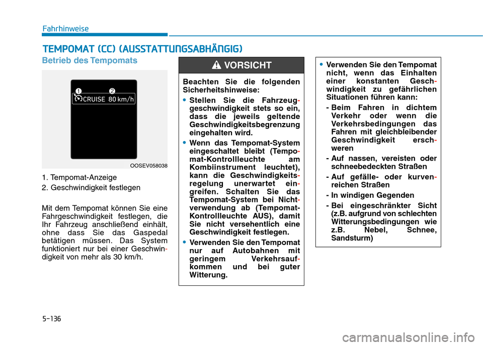 Hyundai Kona EV 2020  Betriebsanleitung (in German) 5-136
Betrieb des Tempomats
1. Tempomat-Anzeige
2. Geschwindigkeit festlegen
Mit dem Tempomat können Sie eine
Fahrgeschwindigkeit festlegen, die
Ihr Fahrzeug anschließend einhält,
ohne dass Sie das