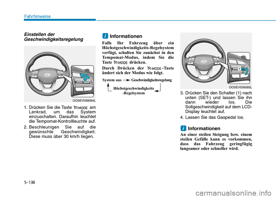Hyundai Kona EV 2020 Betriebsanleitung (in German) 5-138
Fahrhinweise
Einstellen der
Geschwindigkeitsregelung
1. Drücken Sie die Taste am
Lenkrad, um das System
einzuschalten. Daraufhin leuchtet
die Tempomat-Kontrollleuchte auf.
2. Beschleunigen Sie Hyundai Kona EV 2020 Betriebsanleitung (in German) 5-138
Fahrhinweise
Einstellen der
Geschwindigkeitsregelung
1. Drücken Sie die Taste am
Lenkrad, um das System
einzuschalten. Daraufhin leuchtet
die Tempomat-Kontrollleuchte auf.
2. Beschleunigen Sie